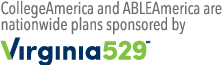 CollegeAmerica and ABLEAmerica are nationwide plans sponsored by Virginia 5 2 9.